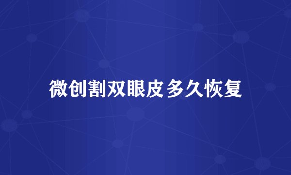 微创割双眼皮多久恢复