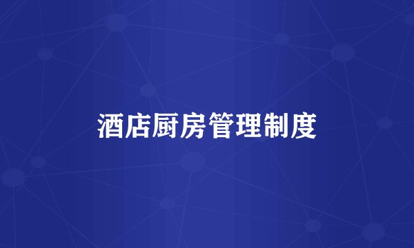 酒店厨房管理制度