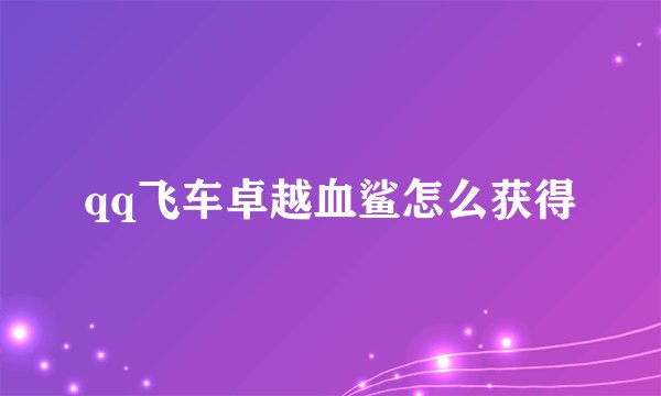 qq飞车卓越血鲨怎么获得