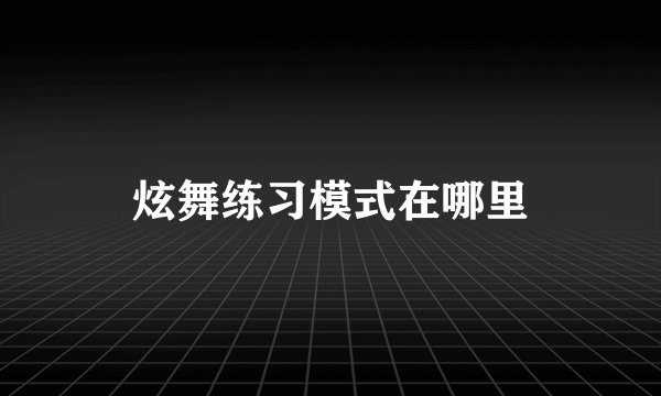 炫舞练习模式在哪里