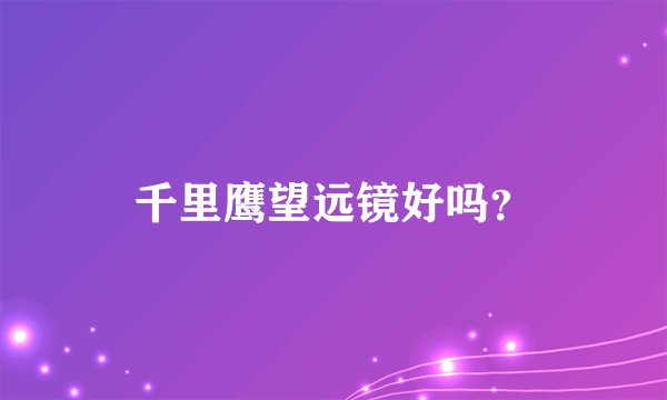 千里鹰望远镜好吗？