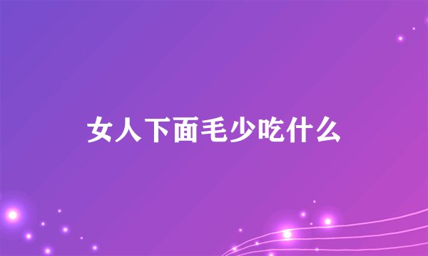 女人下面毛少吃什么