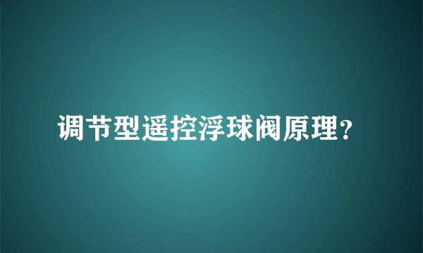 调节型遥控浮球阀原理？