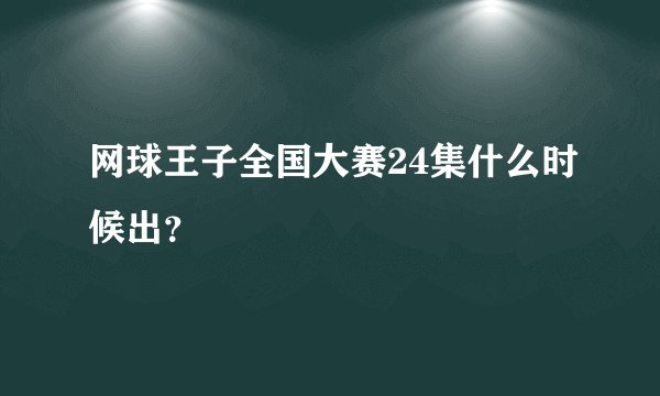 网球王子全国大赛24集什么时候出？