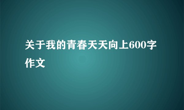 关于我的青春天天向上600字作文