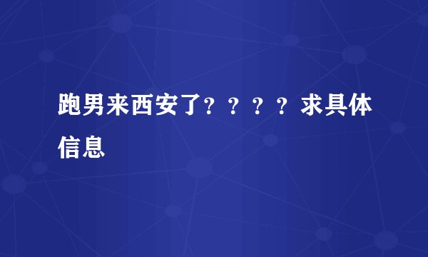 跑男来西安了？？？？求具体信息