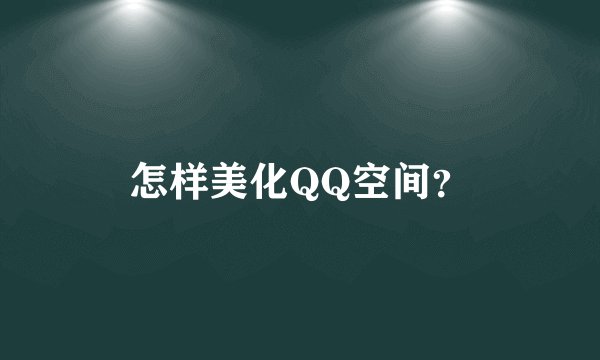 怎样美化QQ空间？