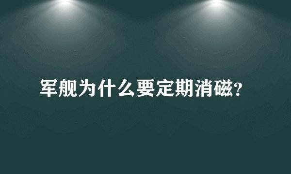 军舰为什么要定期消磁？