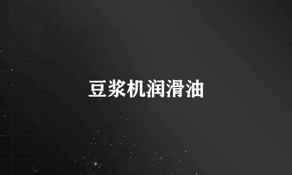 豆浆机润滑油