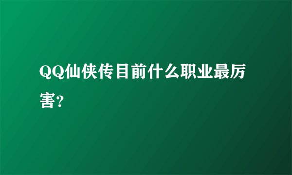 QQ仙侠传目前什么职业最厉害？