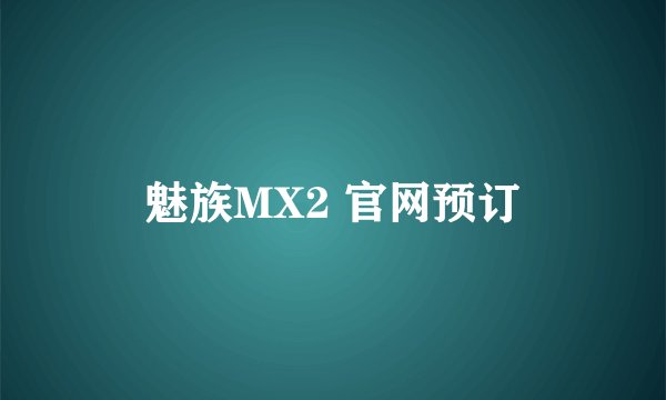 魅族MX2 官网预订