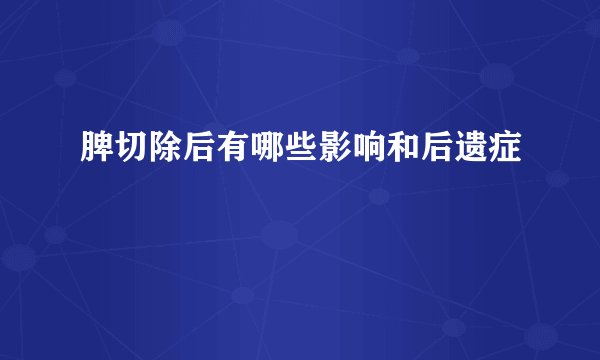 脾切除后有哪些影响和后遗症