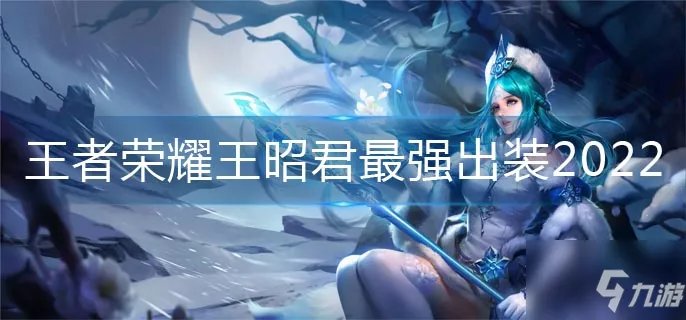 王者荣耀王昭君怎么出装 2022王昭君最强出装推荐