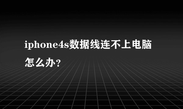 iphone4s数据线连不上电脑怎么办？