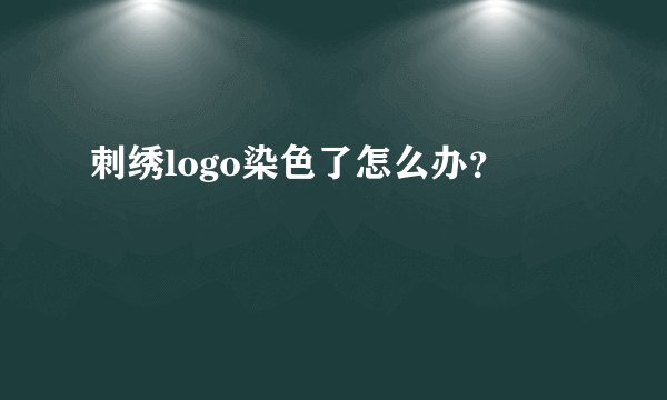 刺绣logo染色了怎么办？