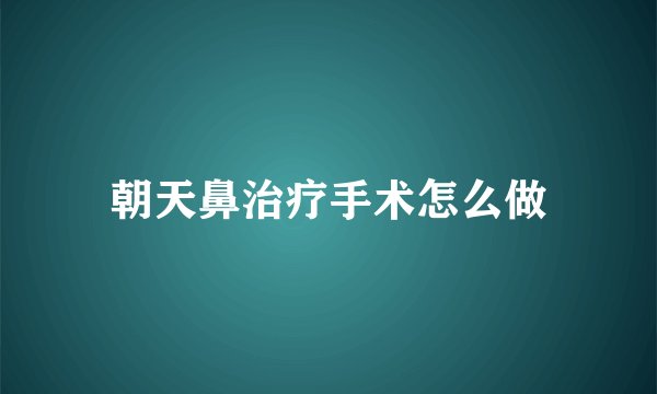 朝天鼻治疗手术怎么做