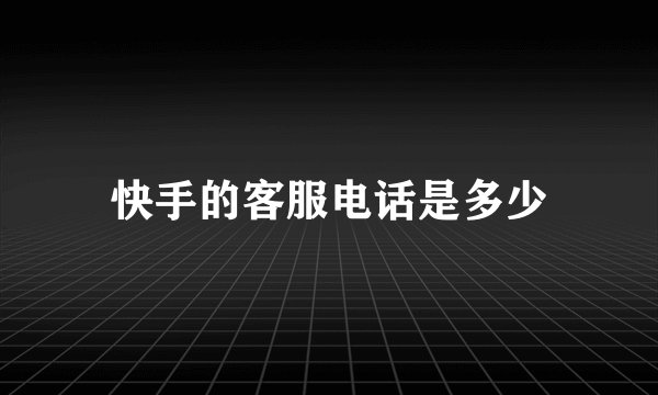 快手的客服电话是多少