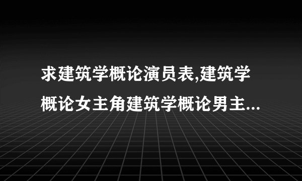 求建筑学概论演员表,建筑学概论女主角建筑学概论男主角是谁？