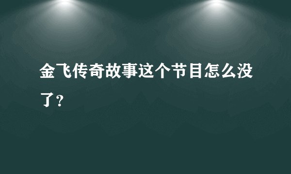金飞传奇故事这个节目怎么没了？