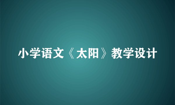 小学语文《太阳》教学设计