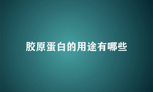 胶原蛋白的用途有哪些