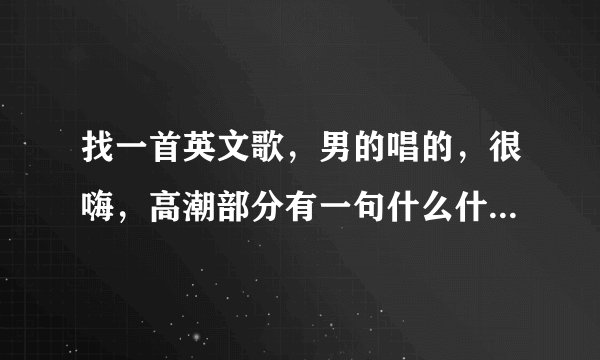 找一首英文歌，男的唱的，很嗨，高潮部分有一句什么什么先生们