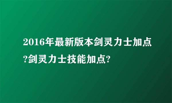 2016年最新版本剑灵力士加点?剑灵力士技能加点?