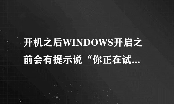 开机之后WINDOWS开启之前会有提示说“你正在试图打开应用程序扩展.dll文件”