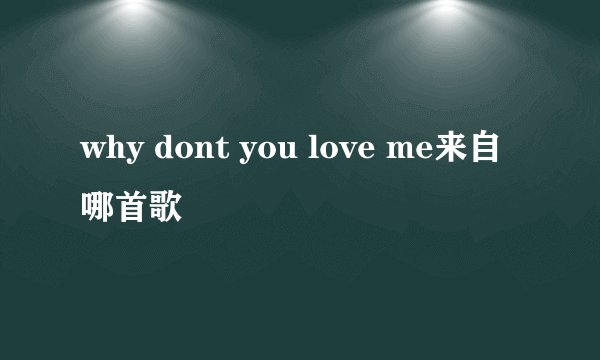 why dont you love me来自哪首歌
