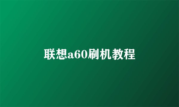联想a60刷机教程