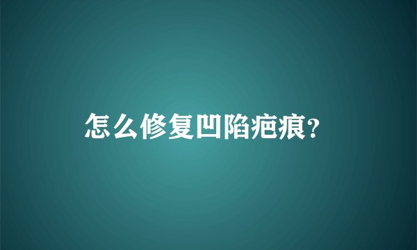 怎么修复凹陷疤痕？