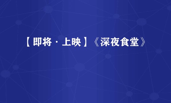 【即将·上映】《深夜食堂》