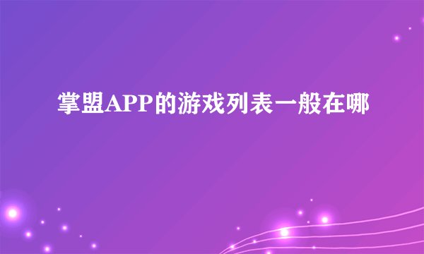 掌盟APP的游戏列表一般在哪