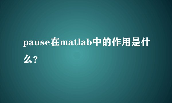 pause在matlab中的作用是什么？