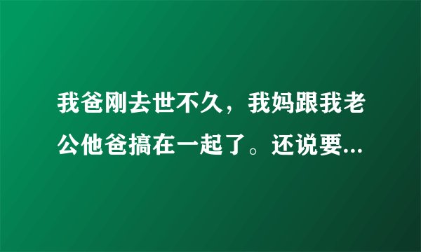 我爸刚去世不久，我妈跟我老公他爸搞在一起了。还说要结婚。有办法可以阻止吗？