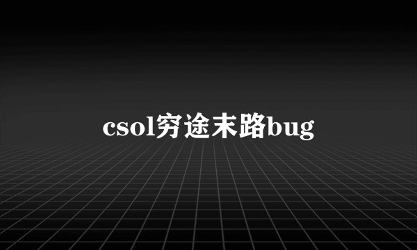 csol穷途末路bug