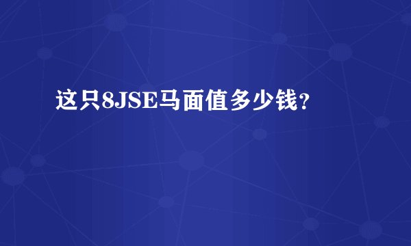 这只8JSE马面值多少钱？