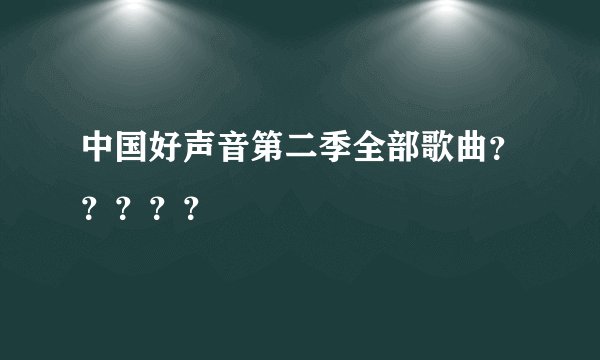 中国好声音第二季全部歌曲？？？？？