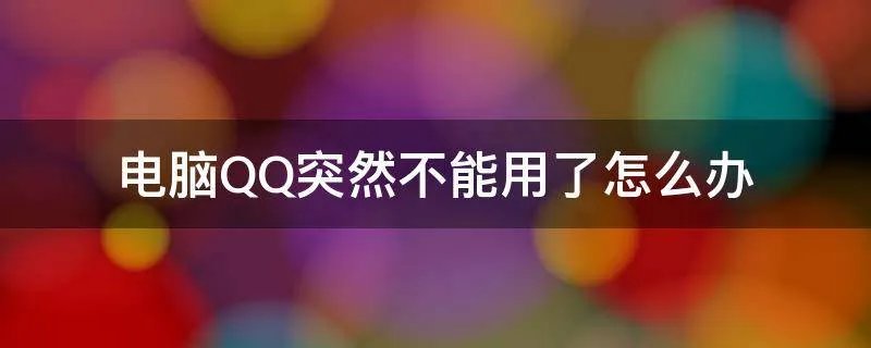 电脑QQ突然不能用了怎么办