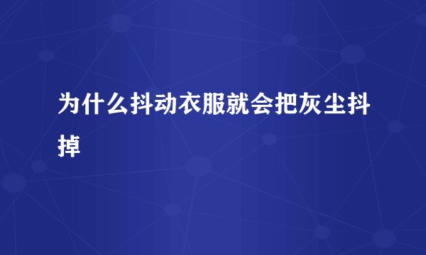 为什么抖动衣服就会把灰尘抖掉