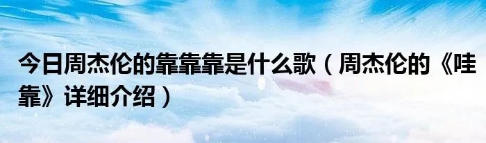 今日周杰伦的靠靠靠是什么歌（周杰伦的《哇靠》详细介绍）