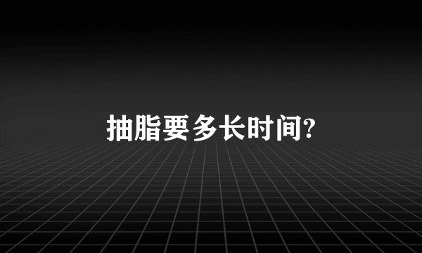 抽脂要多长时间?