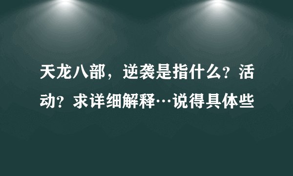 天龙八部，逆袭是指什么？活动？求详细解释…说得具体些