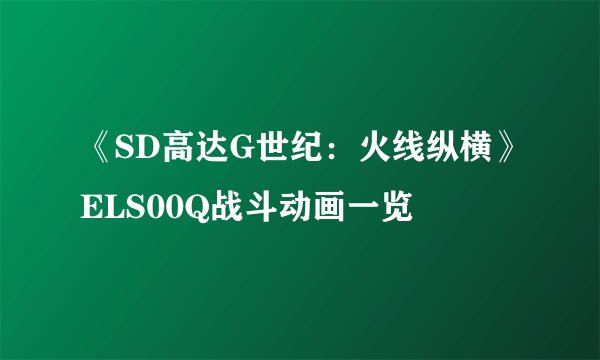 《SD高达G世纪：火线纵横》ELS00Q战斗动画一览