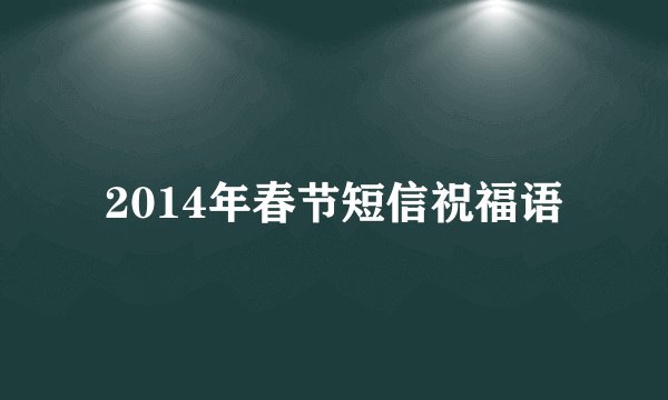 2014年春节短信祝福语