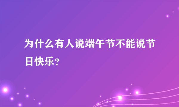 为什么有人说端午节不能说节日快乐？