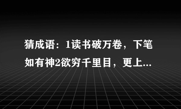 猜成语：1读书破万卷，下笔如有神2欲穷千里目，更上一层楼3谁知盘中餐，粒粒皆辛苦4相逢何必曾相识