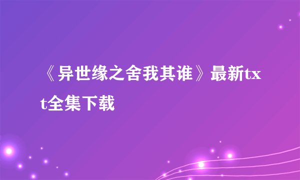 《异世缘之舍我其谁》最新txt全集下载