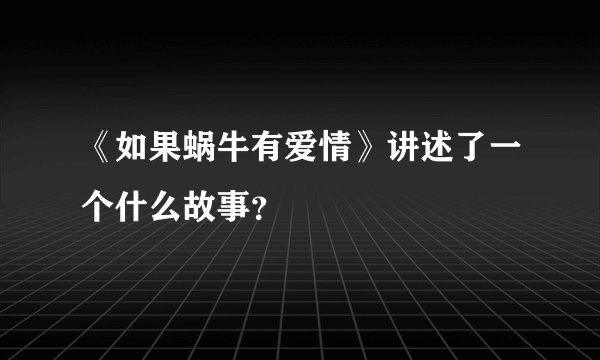 《如果蜗牛有爱情》讲述了一个什么故事？