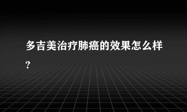 多吉美治疗肺癌的效果怎么样？